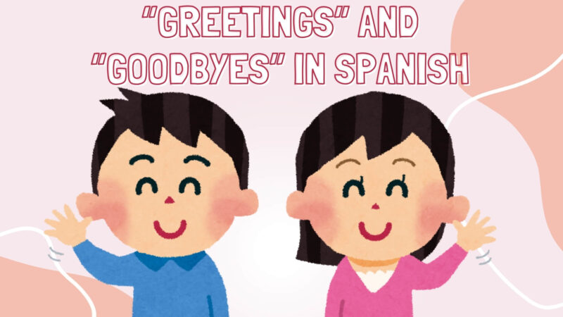 Greetings and Goodbyes in Spanish Language